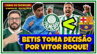 BETIS TOMA DECISÃO E AVISA BARCELONA SOBRE PROPOSTA DO PALMEIRAS POR VITOR ROQUE! 🔥