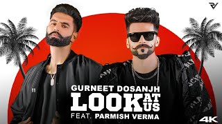 Look At Us (Official Video) : Gurneet Dosanjh ft. Parmish Verma