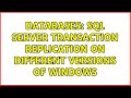 Databases: SQL Server Transaction Replication on different versions of Windows (2 Solutions!!)