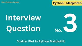 Q.3) How we draw a Scatter Plot in Python Matplotlib ??? #interview