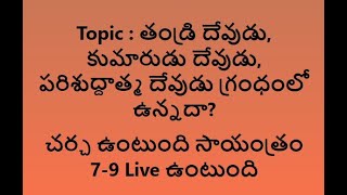 లైవ్  చర్చ : తండ్రి దేవుడు, కుమారుడు దేవుడు, పరిశుద్దాత్మ దేవుడు గ్రంధంలో అని  ఉన్నదా?