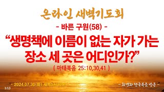 온라인 새벽기도회(2024.07.30/화) [바른 구원(58)] 생명책에 이름이 없는 자가 가는 장소 세 곳은 어디인가?(마25:10,30,41)_동탄명성교회 정보배목사