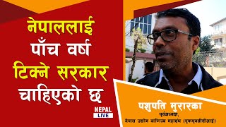 नेपाललाई पाँच वर्ष टिक्ने सरकार चाहिएको छः एफएनसीसीआईका पूर्वअध्यक्ष मुरारका || Pashupati Murarka ||