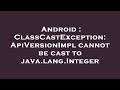 Android : ClassCastException: ApiVersionImpl cannot be cast to java.lang.Integer