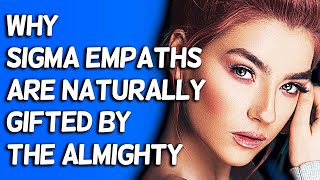 Why Sigma Empaths Are Naturally Gifted By The Almighty