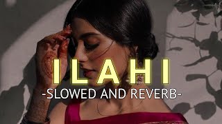 Ilahi (Slowed And Reverb)- Arijit Singh | SOURABH
