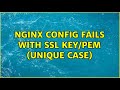 nginx config fails with SSL key/pem (unique case) (4 Solutions!!)