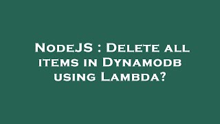NodeJS : Delete all items in Dynamodb using Lambda?
