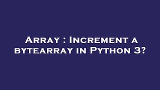 Array : Increment a bytearray in Python 3?