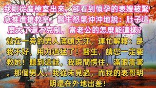 產檢室外，表嫂被推進搶救室。醫生怒斥：「肚子這麼大還不克制，這老公怎麼當的！」旁邊的男人慌張道：「是我不小心，快救她！」我震驚，那男人根本不是我表哥，他在出差！