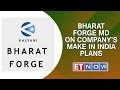 Bharat Forge MD Baba Kalyani On Company’s Make In India Plans & More