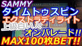 【メダルゲーム】SAMMY　タイムトゥスピン　エクストラディライト　MAX100枚BET!!　上級白い人オンパレードｗ（2018.04.23）