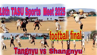 18th TASU Sports Meet 2025//football final match between Tangnyu vs Shangnyu