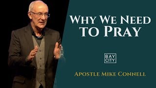 Why We Need to Pray - Apostle Mike Connell | Bay City Church NZ