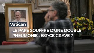 Le Pape souffre d'une double pneumonie : est-ce grave ? - RTBF Info