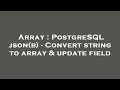Array : PostgreSQL json(b) - Convert string to array & update field