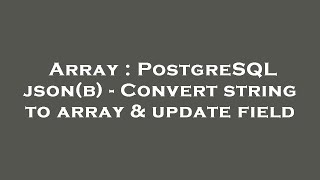 Array : PostgreSQL json(b) - Convert string to array & update field