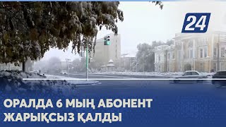 Оралда 6 мың абонент жарықсыз қалды