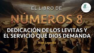 Números 8 - DEDICACIÓN DE LOS LEVITAS Y EL SERVICIO QUE DIOS DEMANDA - Alan Legarda