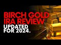 Birch Gold IRA Reviews: Honest Gold IRA 2024 Review