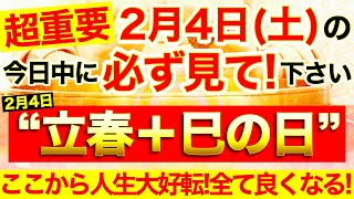 “立春＋巳の日”の本日中に必ず見てください⚠️【2月4日(土)大大吉日】ここから驚くほど人生好転!!嫌な流れも全て良くなっていく🌟【奇跡が起こる高波動エネルギー動画】【邪気祓い】