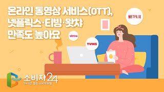 [소비자24 카드뉴스] 온라인 동영상 서비스(OTT), 넷플릭스·티빙·왓챠 만족도 높아요