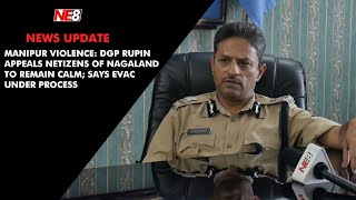 Manipur Violence: DGP Rupin appeals netizens of Nagaland to remain calm; says evac under process