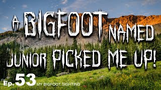 A Bigfoot Named Junior Picked Me Up! - My Bigfoot Sighting Episode 53