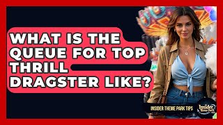 What Is The Queue For Top Thrill Dragster Like? - Insider Theme Park Tips