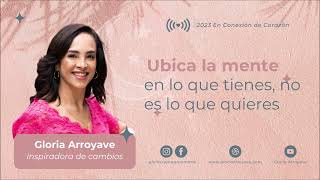 Ubica la mente en lo que tienes, no en lo que quieres | Gloria Arroyave