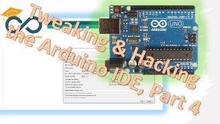 Tweaking \u0026 Hacking the Arduino IDE Part 4 - Wrapping it up