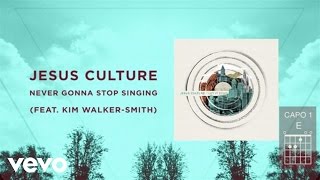 Jesus Culture - Never Gonna Stop Singing (Live/Lyrics And Chords) ft. Kim Walker