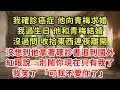 我確診癌症 他向青梅求婚，我過生日 他和青梅度蜜月，沒有質問 收拾東西連夜離開，沒想到他拿著確診書追到國外，紅眼說：別鬧你現在只有我了，我笑了 「可我不要你了」#復仇 #小說#爽文