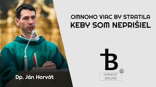 Omnoho viac by stratila, keby som neprišiel. │ o. Ján Horvát