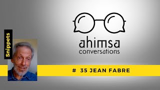 Snippets: Ahimsa Conversation # 35 Jean Fabre