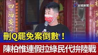 刪Q罷免案倒數！ 陳柏惟連假拉綠民代拚陸戰