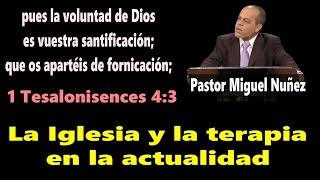 La Iglesia y la terapia en la actualidad (1 Tesalonisences 4:3) Pastor Miguel Nuñez