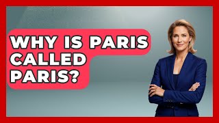 Why Is Paris Called Paris? - Western Europe Explorer