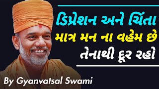 ડિપ્રેશન અને ચિંતા માત્ર વહેમ છે તેનાથી દૂર રહો । Gyanvatsal Swami Motivational Speech (Gujarati)