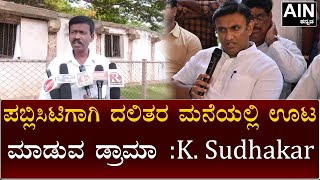 K. Sudhakar :ಹೋಟೆಲ್ ನಿಂದ ಊಟ ತರೆಸಿ ದಲಿತರ ಮನೆಯಲ್ಲಿ ಊಟ ಮಾಡಿದ್ದಾರೆ ಎಂದು ಆರೋಪ