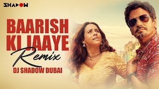 Baarish Ki Jaaye Remix | DJ Shadow Dubai | B Praak Ft Nawazuddin Siddiqui & Sunanda Sharma | Jaani