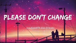 Jungkook (정국)(BTS) - Please Don't Change (feat. DJ Snake) (Lyrics)