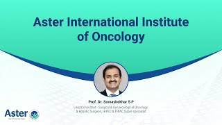 Aster International Institute of Oncology | Prof. Dr. Somashekhar S P | Aster Bangalore