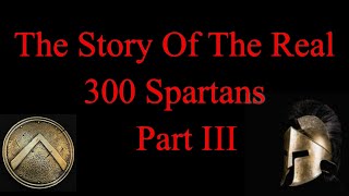 300 Subscriber Spartan Special! Part III - The Story Behind The Real Sparta & The Real 300 Spartans