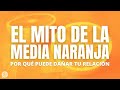 El mito de la media naranja y el amor romántico