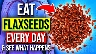 START Eating FLAXSEEDS Every Day For 1 MONTH, See What Happens To Your Body!