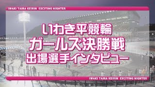 いわき平競輪 5月14日ガールズ決勝戦出場選手インタビュー