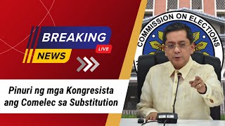 Pinuri ng mga kongresista ang Comelec sa Substitution