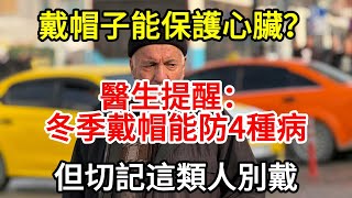 戴帽子能保護心臟？醫生提醒：冬季戴帽能防4種病，但切記這類人別戴 #養生 #快樂1+1 #中老年心語  #養生知識  #心臟