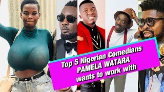 Top 5 Nigerian Comedians Pamela Odame Watara wants to Work With